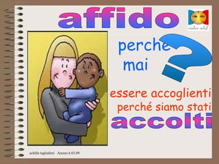 perché
                                       mai
                                     essere accoglienti
                                      perché siamo stati



achille tagliaferri Arezzo 6.03.09
 