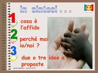 cosa è
           l’affido

         perché mai
         io/noi ?

            due o tre idee e
            proposte
achille tagliaferri Arezzo 6.03.09
 