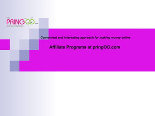 Convenient and interesting approach for making money online Affiliate Programs at pringOO.com   