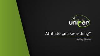 Affiliate „make-a-thing“
Ashley Shirley
 