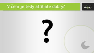V čem je tedy affiliate dobrý?
 