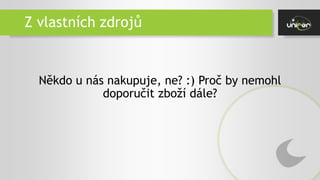 Z vlastních zdrojů
Někdo u nás nakupuje, ne? :) Proč by nemohl
doporučit zboží dále?
 
