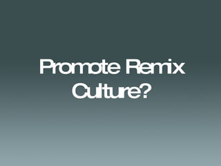 Promote Remix Culture? 