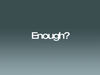 Enough? 