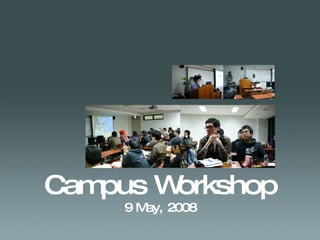 Campus Workshop 9 May, 2008 