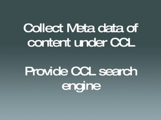 Collect Meta data of content under CCL Provide CCL search engine 