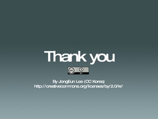Thank you By JongEun Lee (CC Korea) http://creativecommons.org/licenses/by/2.0/kr/ 