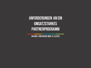 1
Anforderungen anein
umsatzstarkes
Partnerprogramm
Affiliate ConferenceWien 01.10.2015
 