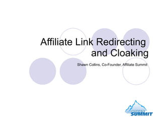 Affiliate Link Redirecting  and Cloaking Shawn Collins, Co-Founder, Affiliate Summit 