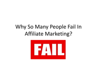Why So Many People Fail In
  Affiliate Marketing?
 