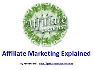 Affiliate Marketing Explained
By Atheer Fendi - http://getsuccessfulonline.com
 