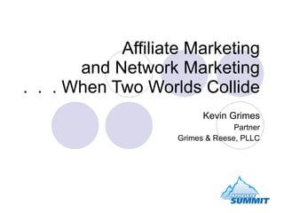 Affiliate Marketing and Network Marketing .  .  . When Two Worlds Collide Kevin Grimes Partner Grimes & Reese, PLLC 
