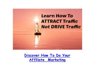 Discover How To Do Your
Affiliate Marketing
 