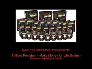 Super Ninja Affiliate Peter Parks presents: Affiliate Punisher – Make Money for Life System Review of THE BEST BONUS! 