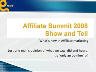 What’s new in Affiliate marketing Just one man’s opinion of what we saw, did and heard. It’s “only an opinion” ;-) 