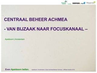 CENTRAAL BEHEER ACHMEA

- VAN BIJZAAK NAAR FOCUSKANAAL –

Apeldoorn | Amsterdam




Even Apeldoorn bellen.   Apeldoorn / Amsterdam | Case Centraal Beheer Achmea | Affiliate Awards 2012
 