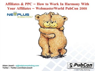 Affiliates & PPC – How to Work In Harmony With Your Affiliates – WebmasterWorld PubCon 2008 