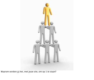 Waarom verdien jij het, met jouw site, om op 1 te staan?
 