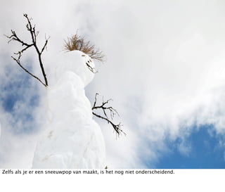 Zelfs als je er een sneeuwpop van maakt, is het nog niet onderscheidend.
 