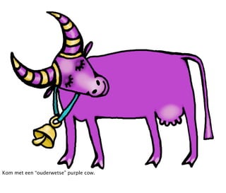 Kom met een “ouderwetse” purple cow.
 