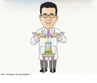 Dus: innoveer eer ge begint!
 