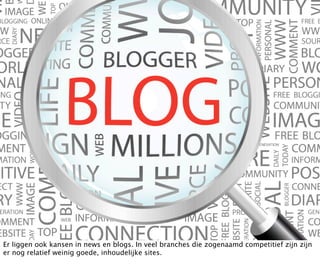 Er liggen ook kansen in news en blogs. In veel branches die zogenaamd competitief zijn zijn
er nog relatief weinig goede, inhoudelijke sites.
 