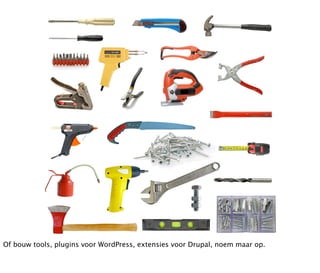 Of bouw tools, plugins voor WordPress, extensies voor Drupal, noem maar op.
 