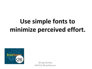 Use simple fonts to
minimize perceived effort.

#

26

@rogerdooley
#AFD12 #Brainfluence

 