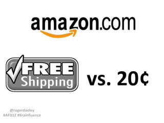 vs. 20¢
@rogerdooley
#AFD12 #Brainfluence

 
