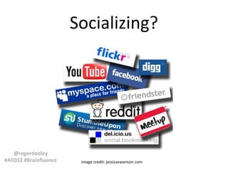 Socializing?

@rogerdooley
#AFD12 #Brainfluence

image credit: jessicaswanson.com

 
