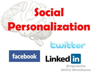Social
Personalization

@rogerdooley
#AFD12 #Brainfluence

 