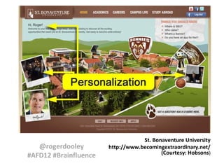 @rogerdooley
#AFD12 #Brainfluence

St. Bonaventure University
http://www.becomingextraordinary.net/
(Courtesy: Hobsons)

 