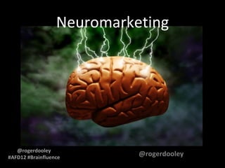 Neuromarketing




   @rogerdooley
#AFD12 #Brainfluence
                            @rogerdooley
 