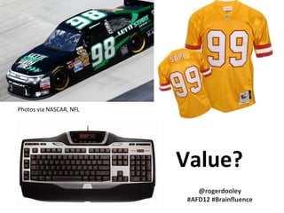 Photos via NASCAR, NFL




                         Value?
                             @rogerdooley
                          #AFD12 #Brainfluence
 