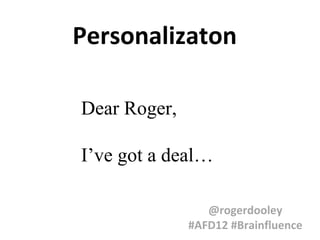 Personalizaton

Dear Roger,

I’ve got a deal…

                 @rogerdooley
              #AFD12 #Brainfluence
 
