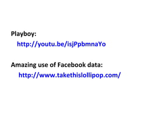 Playboy:
  http://youtu.be/isjPpbmnaYo

Amazing use of Facebook data:
  http://www.takethislollipop.com/
 