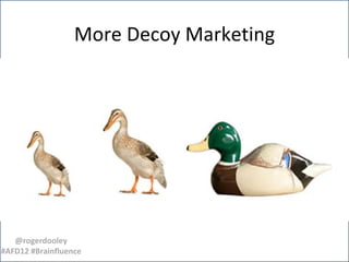 More Decoy Marketing




   @rogerdooley
#AFD12 #Brainfluence
 