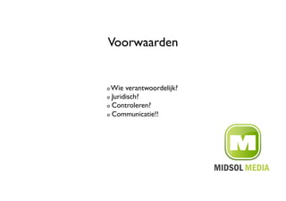 Voorwaarden	



!  Wie verantwoordelijk?	

!   Juridisch? 	


!   Controleren?	


!   Communicatie!!	

 