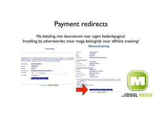 Payment redirects	

          Na betaling niet doorsturen naar eigen bedankpagina!	

Instelling bij adverteerder, maar mega belangrijk voor afﬁliate tracking!	

 