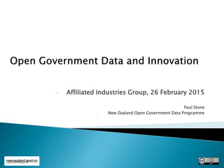 - Affiliated Industries Group, 26 February 2015
- Paul Stone
- New Zealand Open Government Data Programme
 