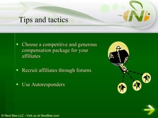 Choose a competitive and generous compensation package for your affiliates  Recruit affiliates through forums Use Autoresponders Tips and tactics 
