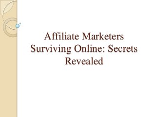 Affiliate Marketers
Surviving Online: Secrets
Revealed

 