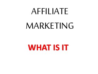 AFFILIATE
MARKETING
WHAT IS IT

 