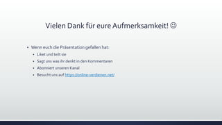 Vielen Dank für eure Aufmerksamkeit! 
 Wenn euch die Präsentation gefallen hat:
 Liket und teilt sie
 Sagt uns was ihr denkt in den Kommentaren
 Abonniert unseren Kanal
 Besucht uns auf https://online-verdienen.net/
 