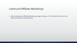 Lohnt sich Affiliate-Marketing?
 Die Umsätze durch Affiliate-Marketing steigen stetig an. ProVerkauf erhält man in der
Regel 10-50% desVerkaufspreises
 