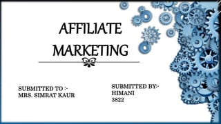 AFFILIATE
MARKETING
SUBMITTEDTO :-
MRS. PARAMJEET KAUR
SUBMITTEDBY:-
KULJEETKAUR
3878
AFFILIATE
MARKETING
SUBMITTED TO :-
MRS. SIMRAT KAUR
SUBMITTED BY:-
HIMANI
3822
 