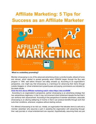 Affiliate Marketing: 5 Tips for
Success as an Affiliate Marketer
What is a subsidiary promoting?
Member showcasing is one of the advanced advertising drives currently broadly utilized at home
and abroad, which started to spread generally when CDNOW began through the Buy web
program in 1994, well before Amazon and eBay showed up. According to an organization's
perspective, one might say that showcasing is a technique for advancing their items through
outside bloggers or virtual entertainment powerhouses and paying commissions as indicated by
the deals results.
Click the link above Affiliate marketing watch video:https://oke.io/e5kI99
According to an organization's perspective, partner showcasing is an advertising strategy that
has extraordinary legitimacy in that it may not increment direct enlistment despite the fact that it
can reinforce item advancement. According to the perspective of member advertisers, associate
showcasing is an alluring wellspring of income in that it can produce benefits through work that
suits their conditions, whenever, anyplace without starting venture.
For offshoot showcasing to be laid out, initially, an organization that elevates items to sell and a
member advertiser who assumes a part in assisting the organization with advancing through
their web journals or virtual entertainment are required. Hypothetically, assuming there are just
 