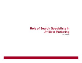 Role of Search Specialists in
Affiliate Marketing
Olaf Jonsek

Page 1

GlobalWare Solutions Corporate

 