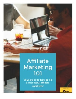 Affiliate
Marketing
101
Your guide to how to be
a successful affiliate
marketer!
made with
 