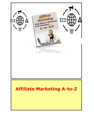 Affiliate Marketing A-to-Z
Affiliate Marketing A-to-Z 1
.
Affiliate Marketing A-to-Z
 